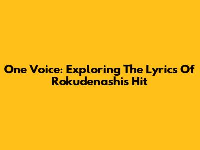 One Voice: Exploring The Lyrics Of Rokudenashi's Hit