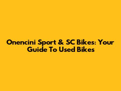 Onencini Sport & SC Bikes: Your Guide To Used Bikes