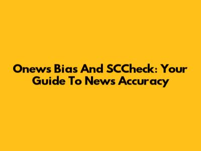 Onews Bias And SCCheck: Your Guide To News Accuracy