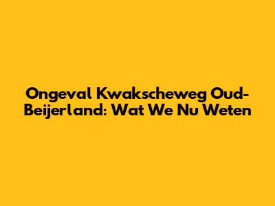 Ongeval Kwakscheweg Oud-Beijerland: Wat We Nu Weten