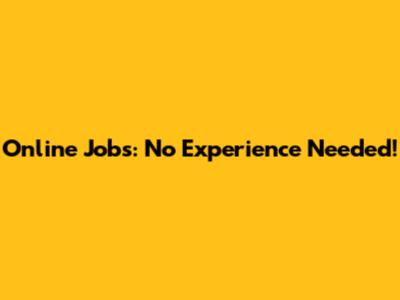 Online Jobs: No Experience Needed!