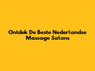 Ontdek De Beste Nederlandse Massage Salons