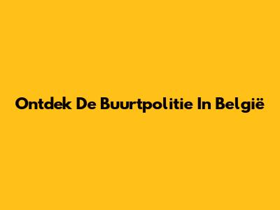 Ontdek De Buurtpolitie In België