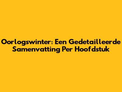 Oorlogswinter: Een Gedetailleerde Samenvatting Per Hoofdstuk