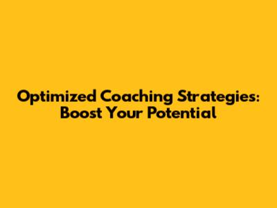 Optimized Coaching Strategies: Boost Your Potential