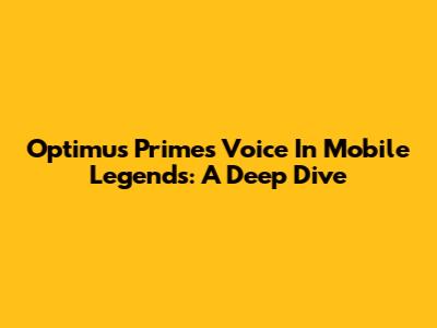 Optimus Prime's Voice In Mobile Legends: A Deep Dive