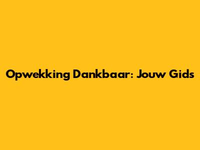 Opwekking Dankbaar: Jouw Gids