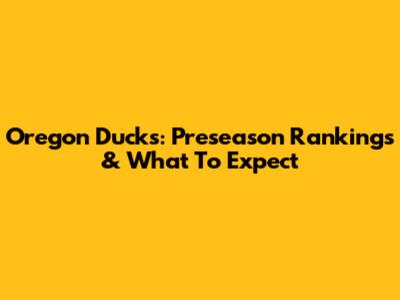 Oregon Ducks: Preseason Rankings & What To Expect