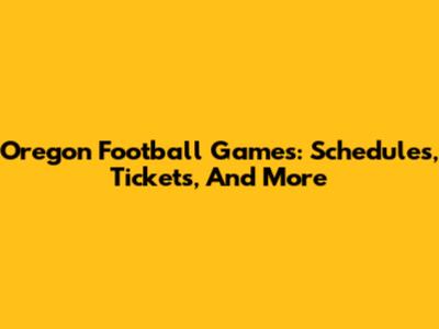 Oregon Football Games: Schedules, Tickets, And More