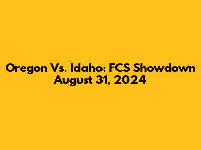 Oregon Vs. Idaho: FCS Showdown August 31, 2024