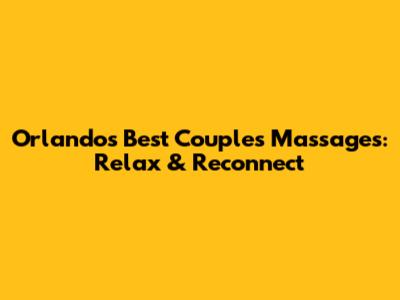 Orlando's Best Couples Massages: Relax & Reconnect