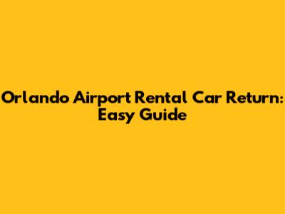 Orlando Airport Rental Car Return: Easy Guide