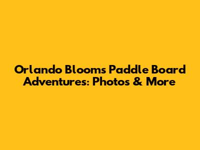 Orlando Bloom's Paddle Board Adventures: Photos & More