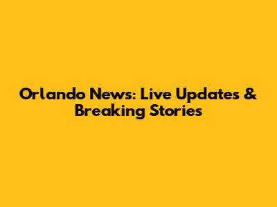 Orlando News: Live Updates & Breaking Stories