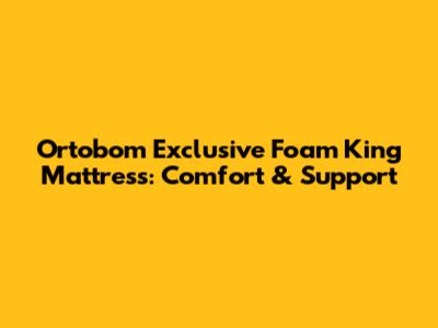Ortobom Exclusive Foam King Mattress: Comfort & Support