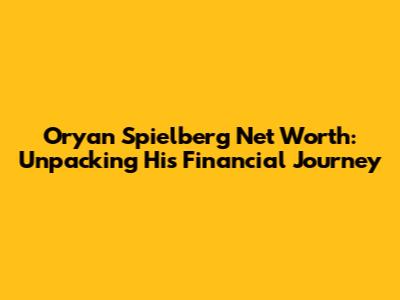 Oryan Spielberg Net Worth: Unpacking His Financial Journey