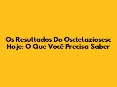 Os Resultados Do Osctelaziosesc Hoje: O Que Você Precisa Saber