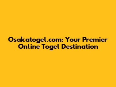 Osakatogel.com: Your Premier Online Togel Destination