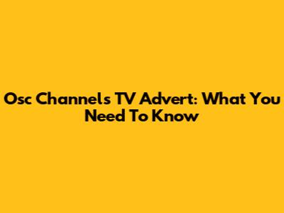 Osc Channels TV Advert: What You Need To Know
