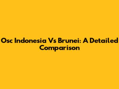 Osc Indonesia Vs Brunei: A Detailed Comparison