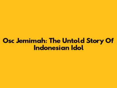 Osc Jemimah: The Untold Story Of Indonesian Idol