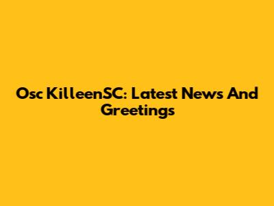 Osc KilleenSC: Latest News And Greetings