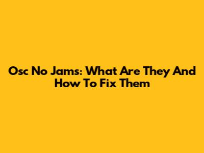 Osc No Jams: What Are They And How To Fix Them
