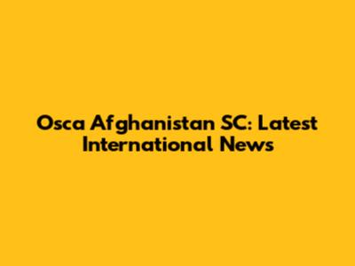 Osca Afghanistan SC: Latest International News