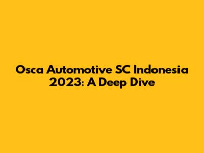 Osca Automotive SC Indonesia 2023: A Deep Dive