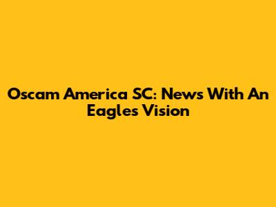 Oscam America SC: News With An Eagle's Vision