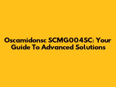 Oscamidonsc SCMG004SC: Your Guide To Advanced Solutions