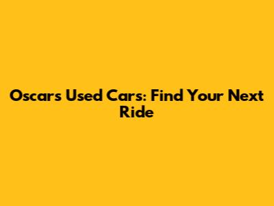 Oscar's Used Cars: Find Your Next Ride