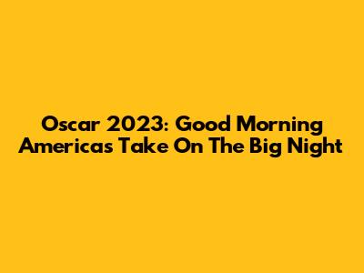 Oscar 2023: Good Morning America's Take On The Big Night
