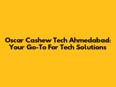 Oscar Cashew Tech Ahmedabad: Your Go-To For Tech Solutions