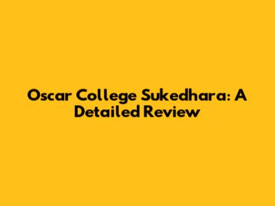 Oscar College Sukedhara: A Detailed Review