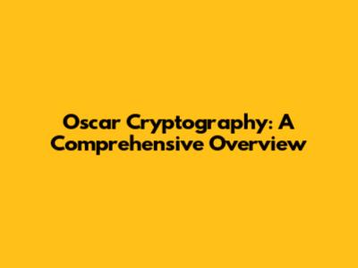 Oscar Cryptography: A Comprehensive Overview