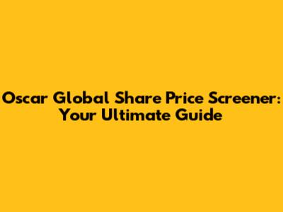 Oscar Global Share Price Screener: Your Ultimate Guide