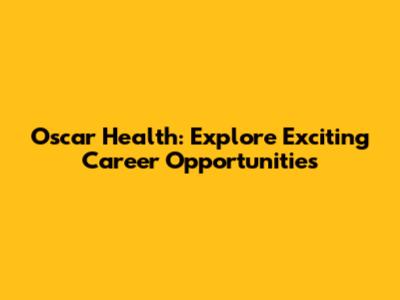 Oscar Health: Explore Exciting Career Opportunities