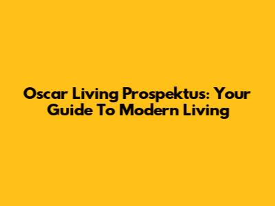 Oscar Living Prospektus: Your Guide To Modern Living