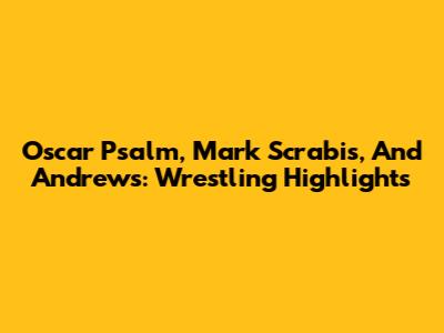 Oscar Psalm, Mark Scrabis, And Andrews: Wrestling Highlights