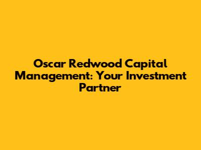 Oscar Redwood Capital Management: Your Investment Partner