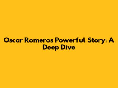 Oscar Romero's Powerful Story: A Deep Dive