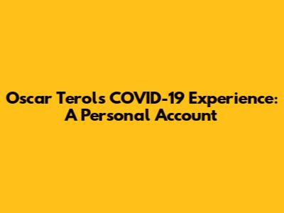 Oscar Terol's COVID-19 Experience: A Personal Account