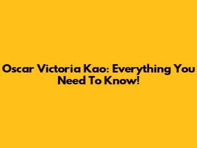 Oscar Victoria Kao: Everything You Need To Know!