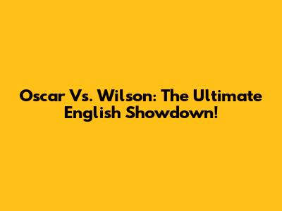 Oscar Vs. Wilson: The Ultimate English Showdown!
