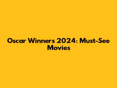 Oscar Winners 2024: Must-See Movies
