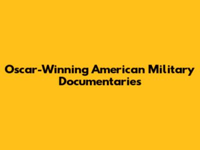 Oscar-Winning American Military Documentaries
