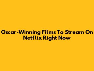 Oscar-Winning Films To Stream On Netflix Right Now