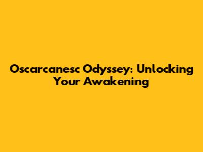 Oscarcanesc Odyssey: Unlocking Your Awakening