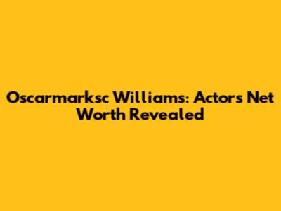 Oscarmarksc Williams: Actor's Net Worth Revealed